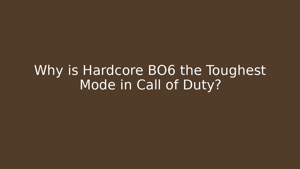 Why is Hardcore BO6 the Toughest Mode in Call of Duty?