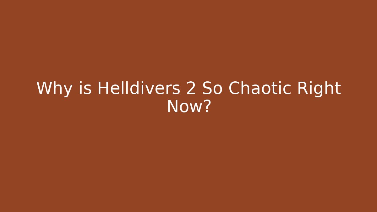 Why is Helldivers 2 So Chaotic Right Now?