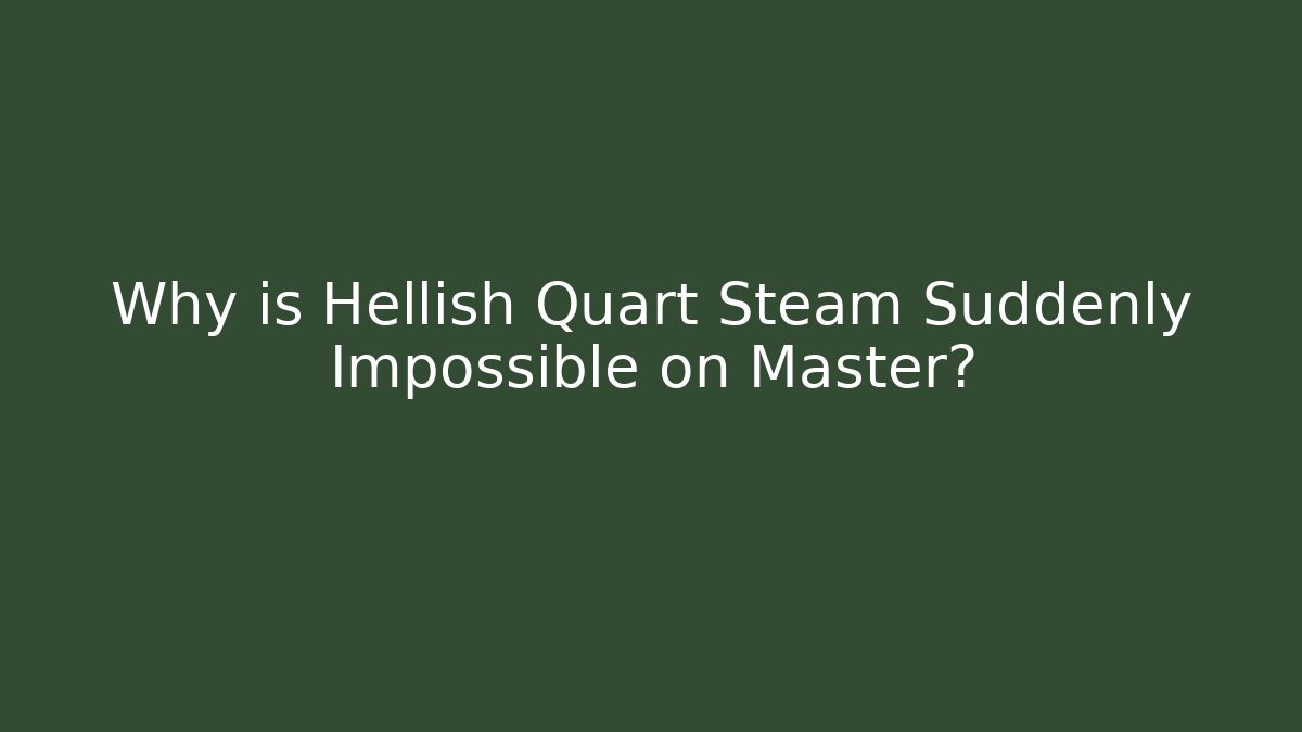 Why is Hellish Quart Steam Suddenly Impossible on Master? - Vintage E-Juice