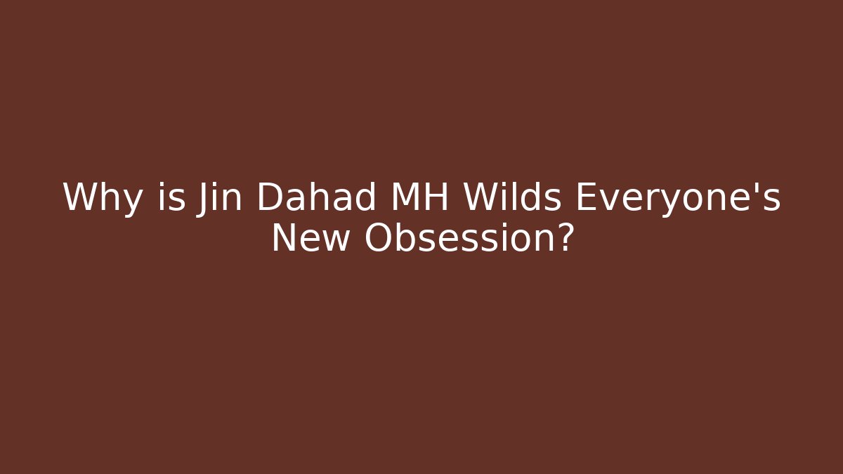 Why is Jin Dahad MH Wilds Everyone's New Obsession?