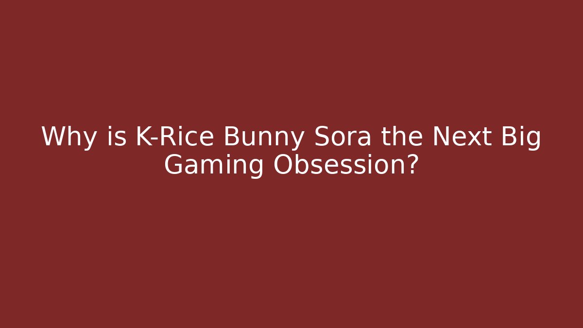 Why is K-Rice Bunny Sora the Next Big Gaming Obsession?