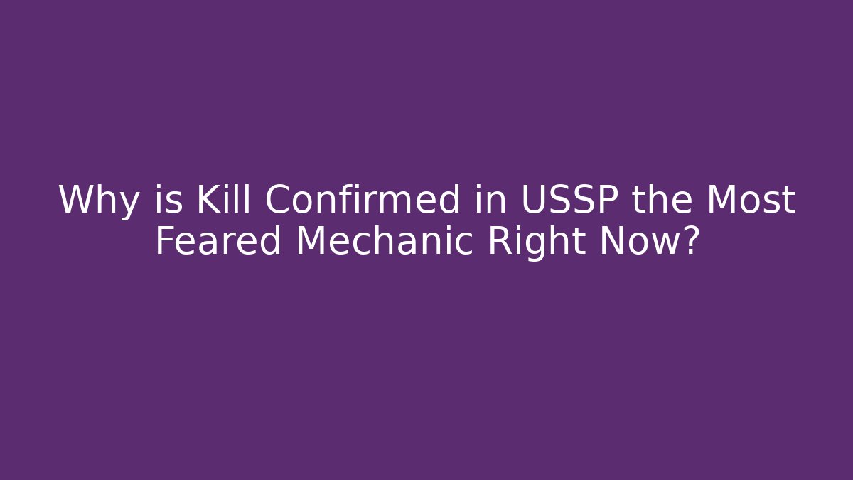 Why is Kill Confirmed in USSP the Most Feared Mechanic Right Now?