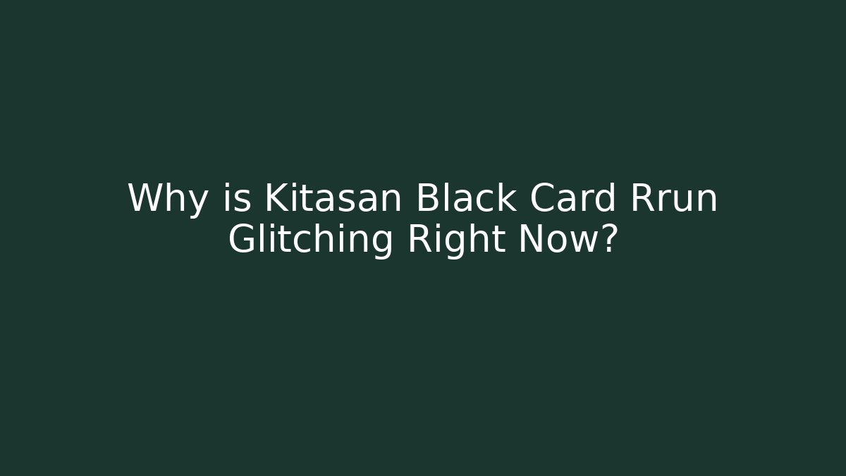 Why is Kitasan Black Card Rrun Glitching Right Now?