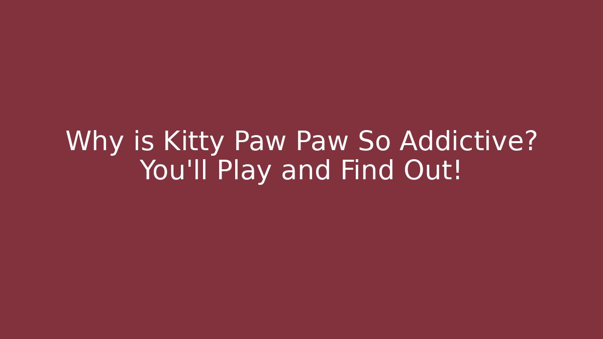 Why is Kitty Paw Paw So Addictive? You'll Play and Find Out!