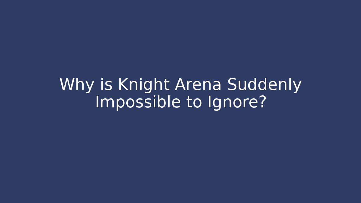 Why is Knight Arena Suddenly Impossible to Ignore? - Vintage E-Juice