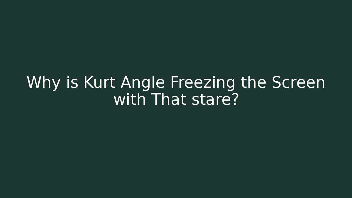 Why is Kurt Angle Freezing the Screen with That stare?