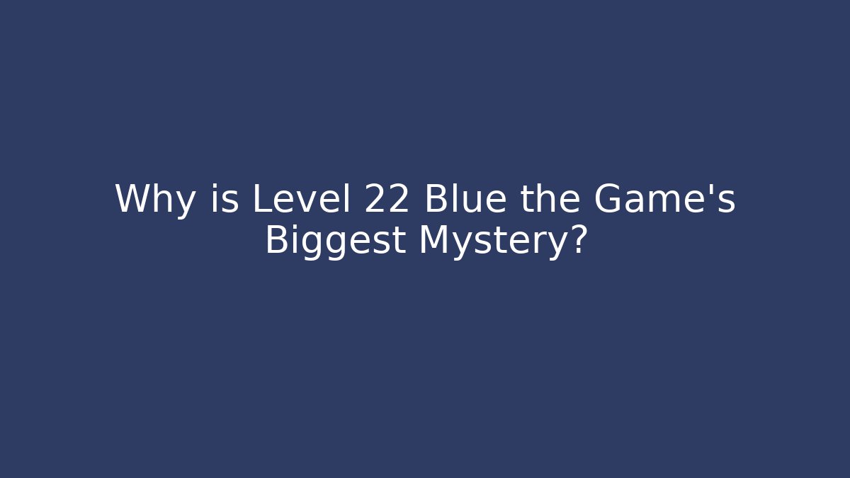 Why is Level 22 Blue the Game's Biggest Mystery?