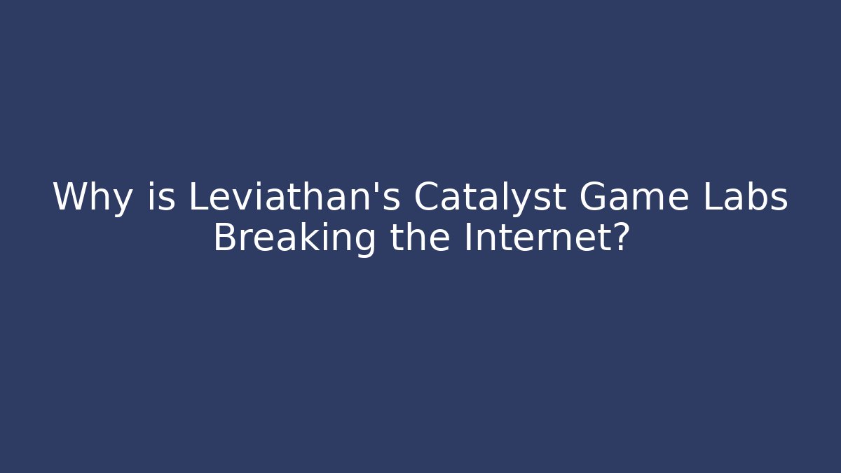 Why is Leviathan's Catalyst Game Labs Breaking the Internet?