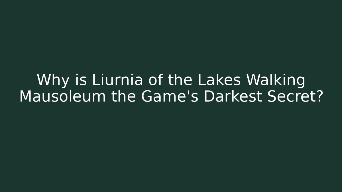 Why is Liurnia of the Lakes Walking Mausoleum the Game's Darkest Secret?