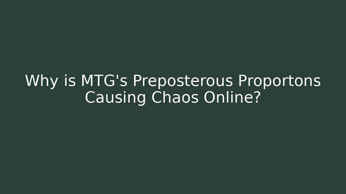 Why is MTG's Preposterous Proportons Causing Chaos Online? - Vintage E-Juice