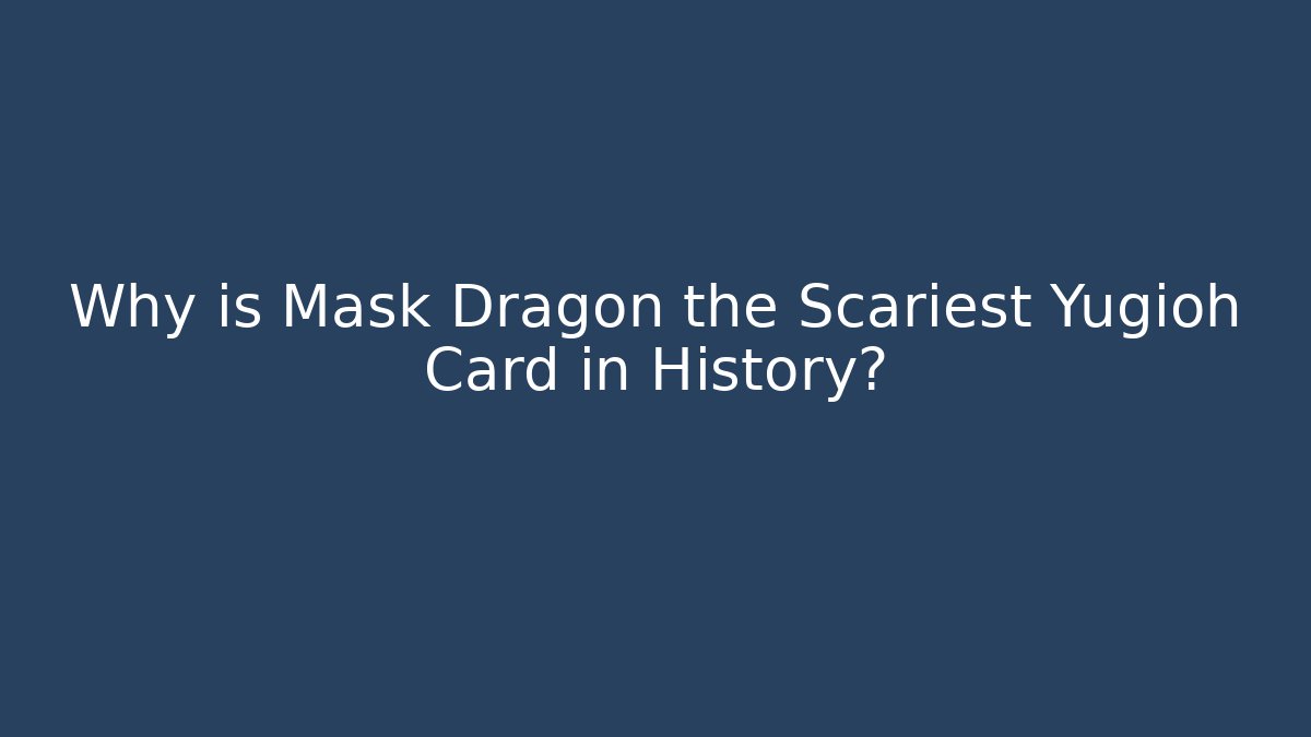 Why is Mask Dragon the Scariest Yugioh Card in History?