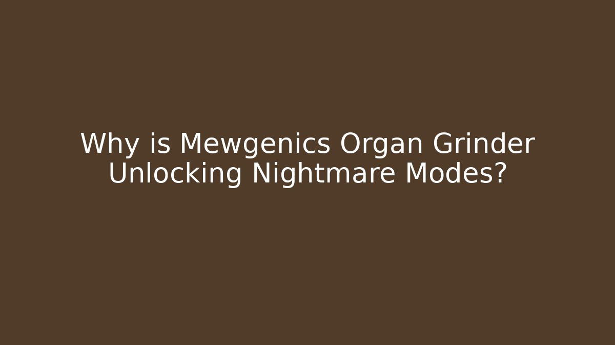 Why is Mewgenics Organ Grinder Unlocking Nightmare Modes?