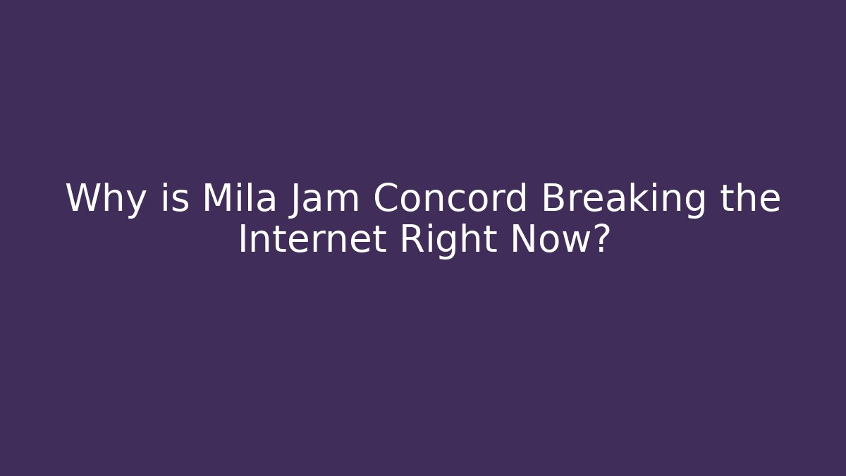 Why is Mila Jam Concord Breaking the Internet Right Now?