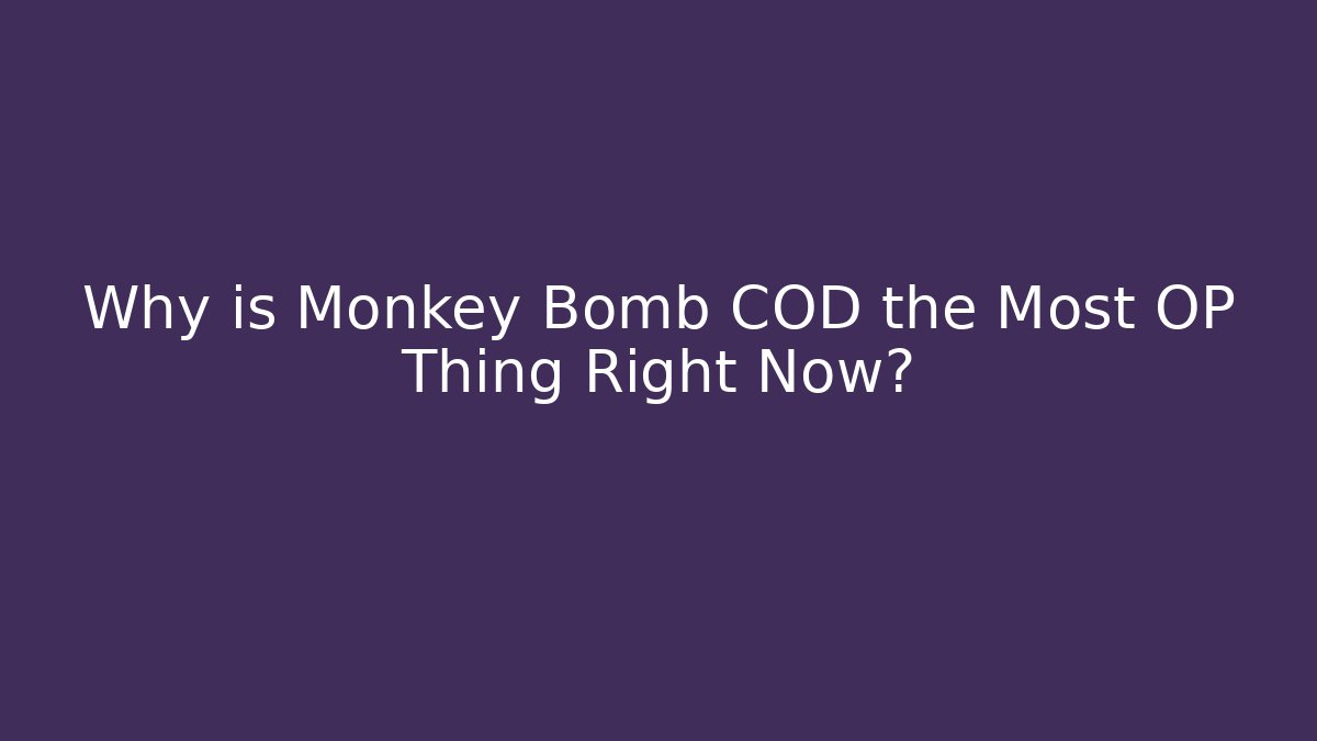 Why is Monkey Bomb COD the Most OP Thing Right Now?