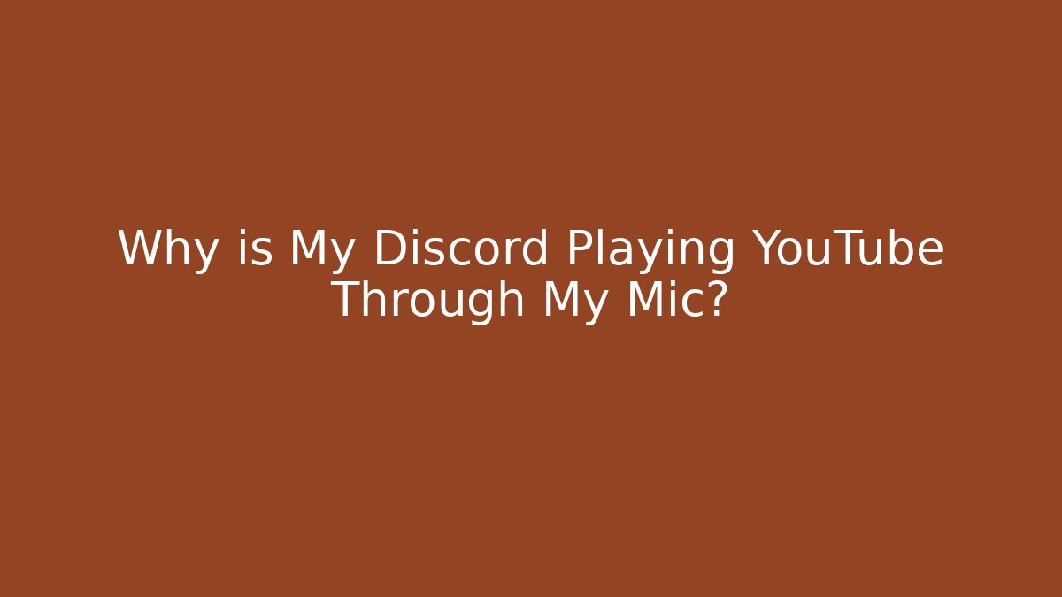 Why is My Discord Playing YouTube Through My Mic?
