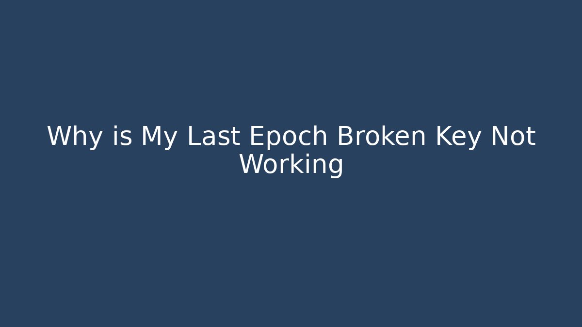 Why is My Last Epoch Broken Key Not Working