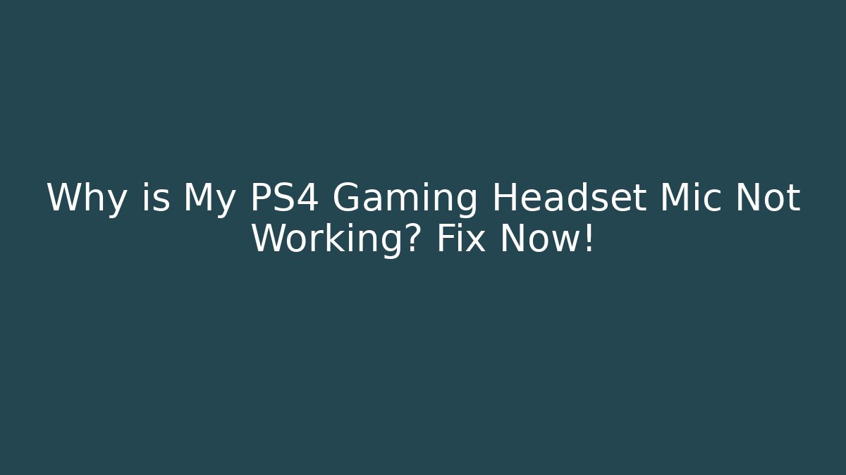 Why is My PS4 Gaming Headset Mic Not Working? Fix Now!