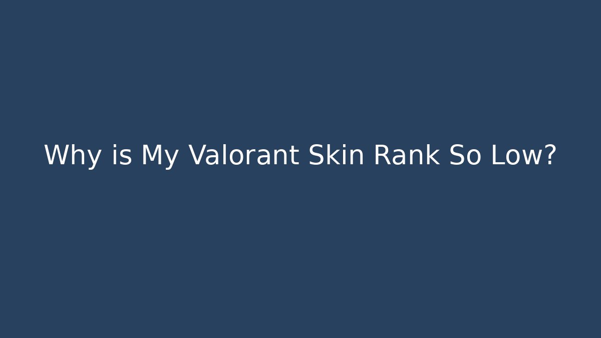Why is My Valorant Skin Rank So Low?