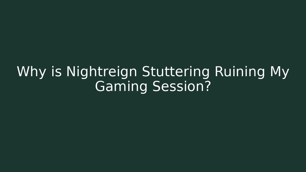 Why is Nightreign Stuttering Ruining My Gaming Session?