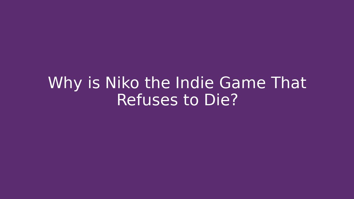 Why is Niko the Indie Game That Refuses to Die?