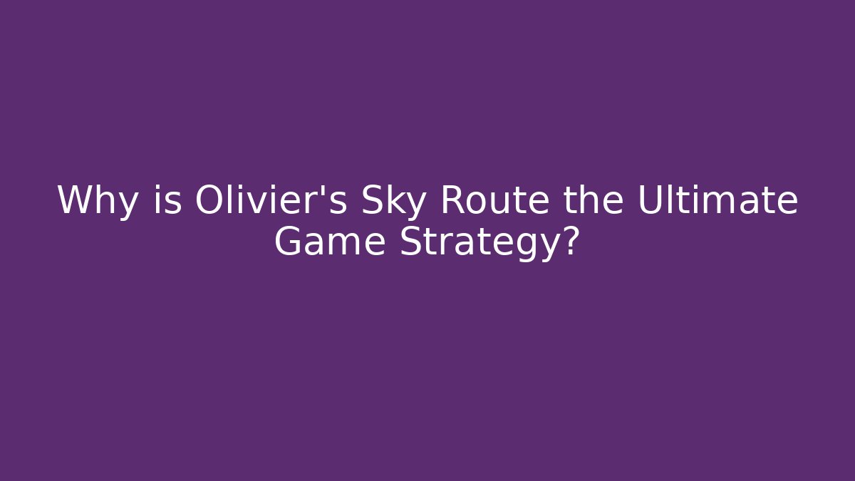 Why is Olivier's Sky Route the Ultimate Game Strategy?