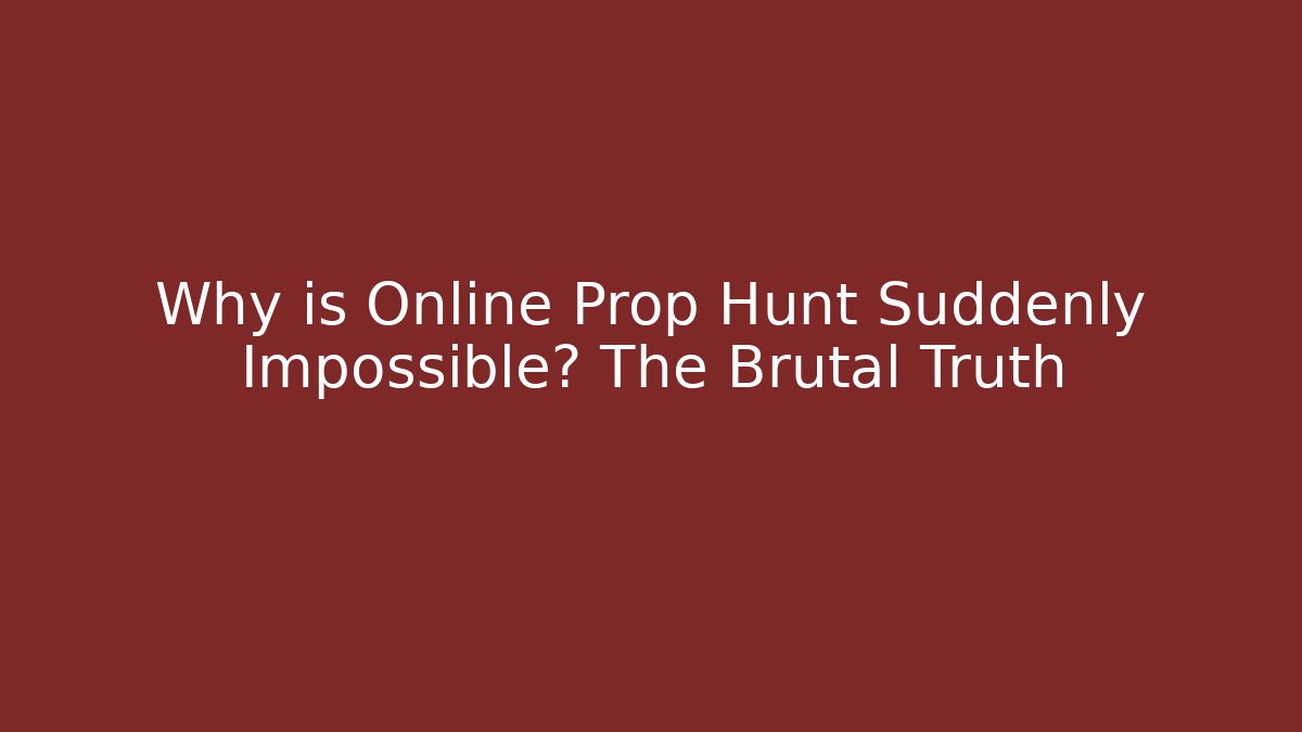 Why is Online Prop Hunt Suddenly Impossible? The Brutal Truth