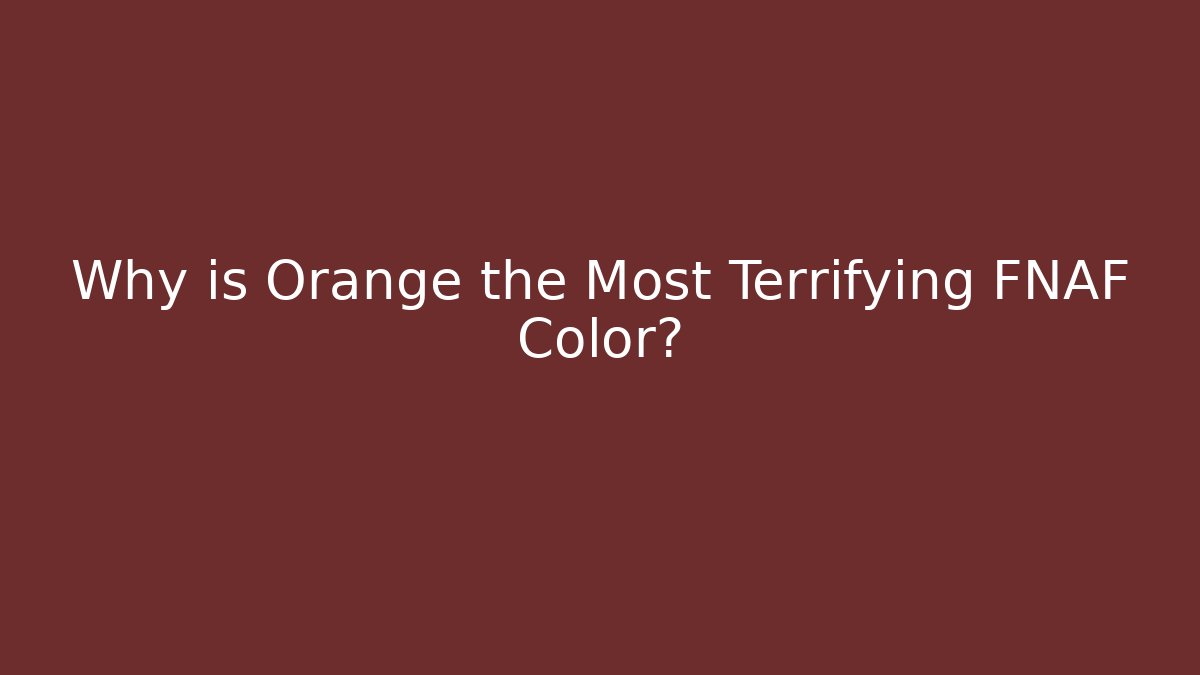 Why is Orange the Most Terrifying FNAF Color?