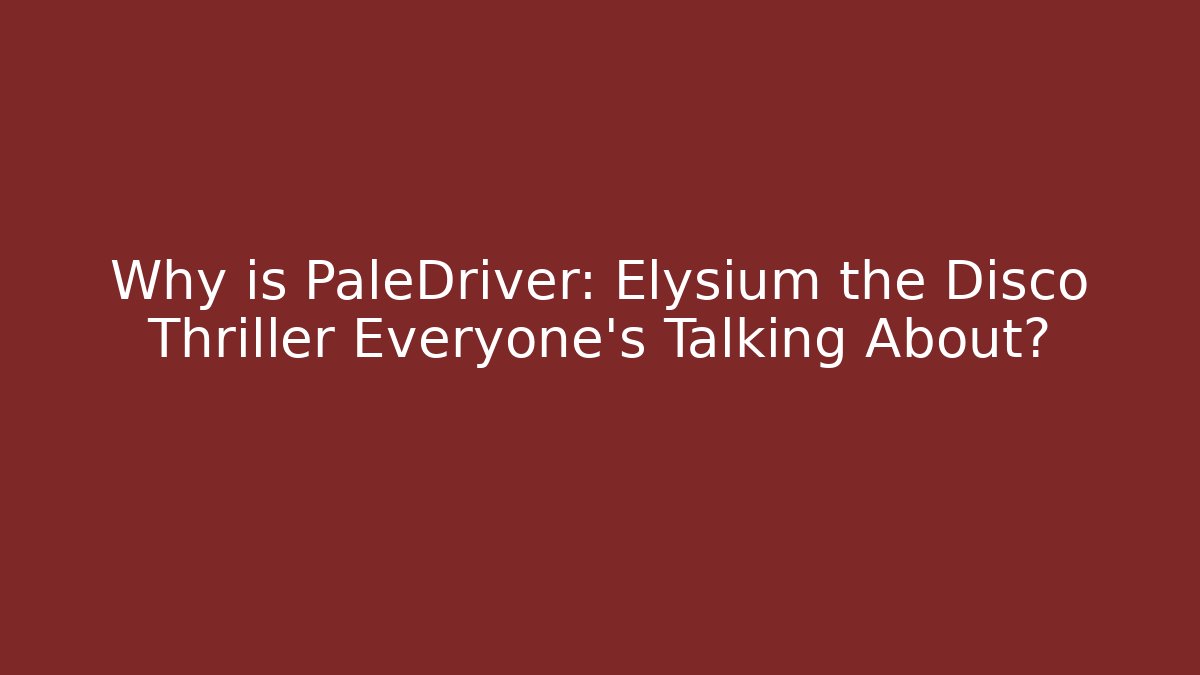 Why is PaleDriver: Elysium the Disco Thriller Everyone’s Talking About?