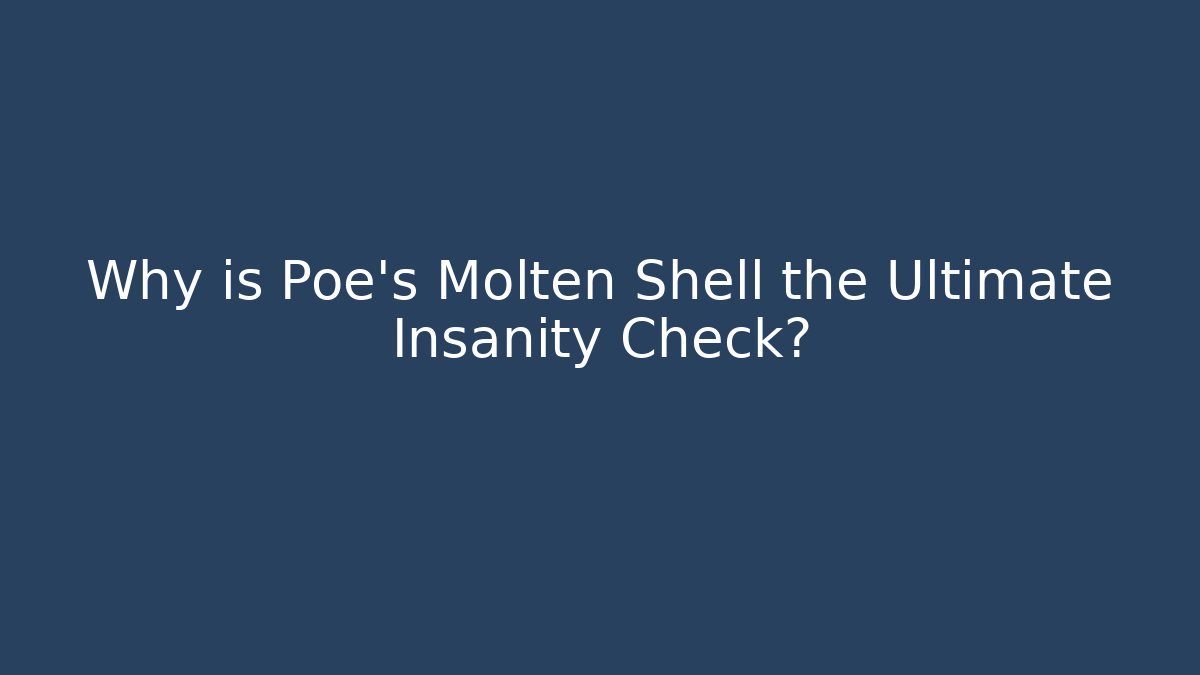 Why is Poe's Molten Shell the Ultimate Insanity Check?