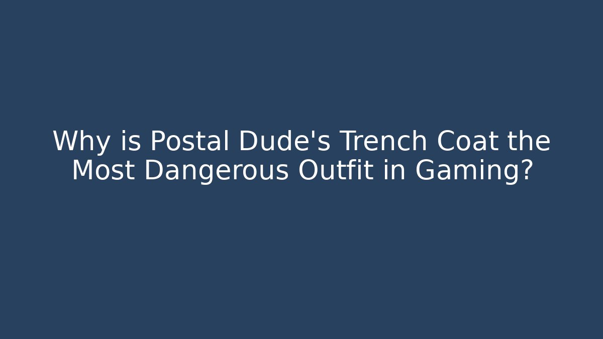 Why is Postal Dude’s Trench Coat the Most Dangerous Outfit in Gaming?