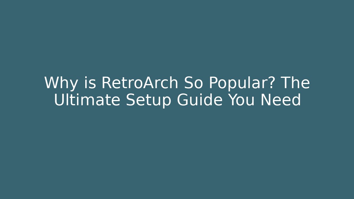 Why is RetroArch So Popular? The Ultimate Setup Guide You Need