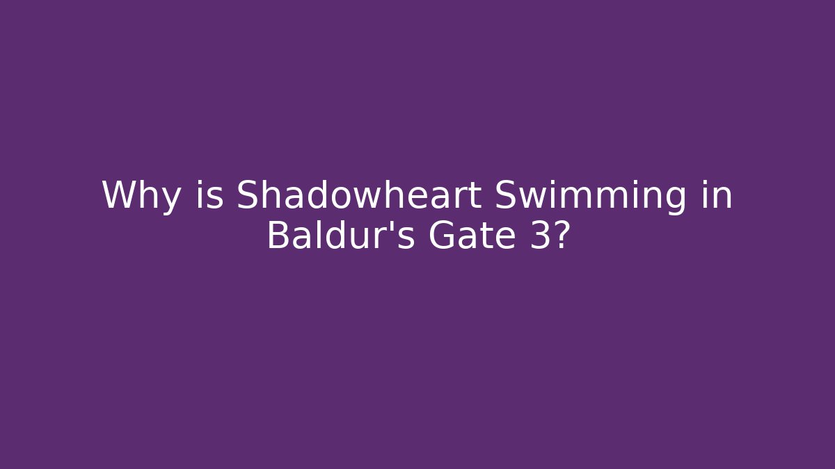 Why is Shadowheart Swimming in Baldur's Gate 3?