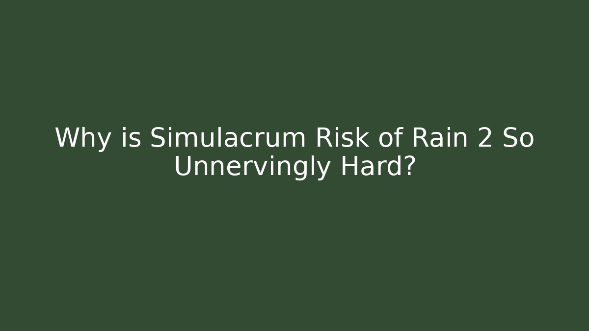 Why is Simulacrum Risk of Rain 2 So Unnervingly Hard? - Vintage E-Juice