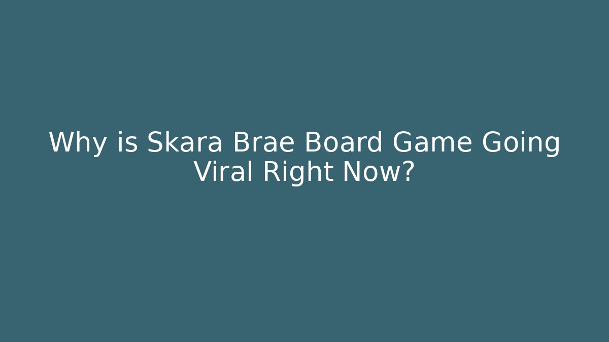 Why is Skara Brae Board Game Going Viral Right Now?