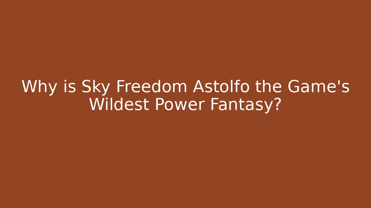 Why is Sky Freedom Astolfo the Game's Wildest Power Fantasy?