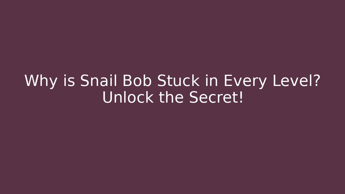 Why is Snail Bob Stuck in Every Level? Unlock the Secret! - Vintage E-Juice