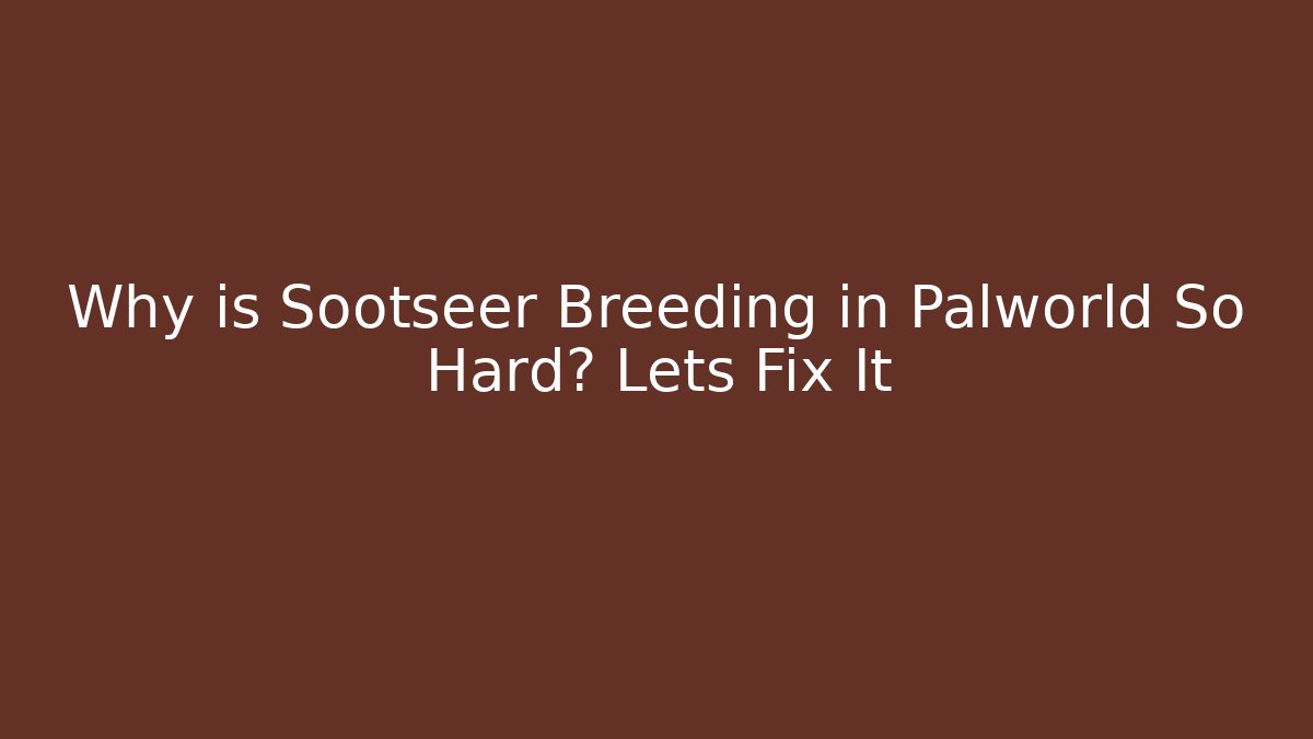 Why is Sootseer Breeding in Palworld So Hard? Lets Fix It