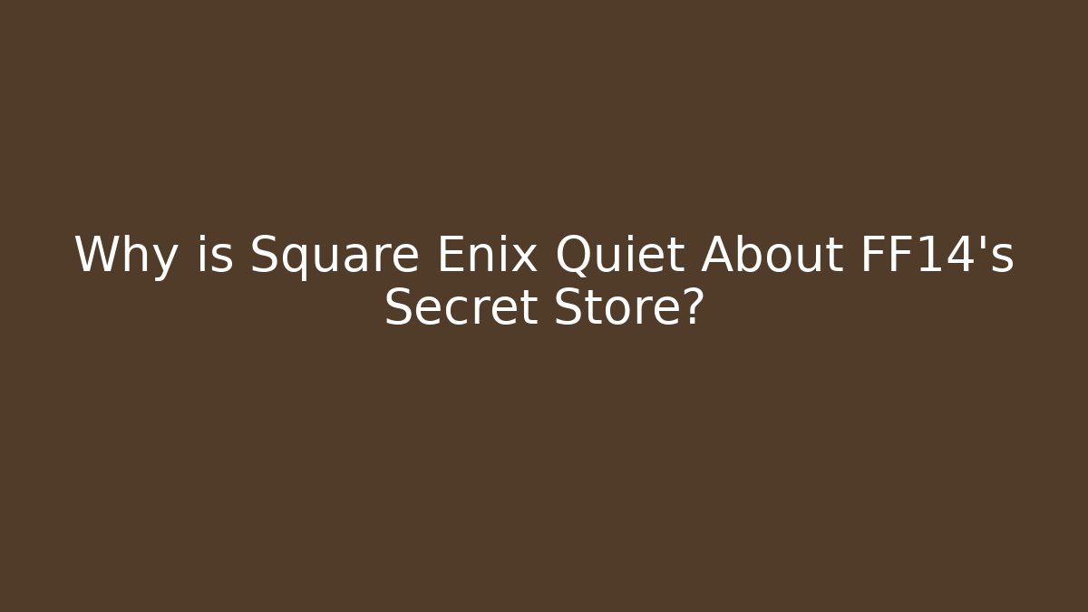 Why is Square Enix Quiet About FF14's Secret Store?
