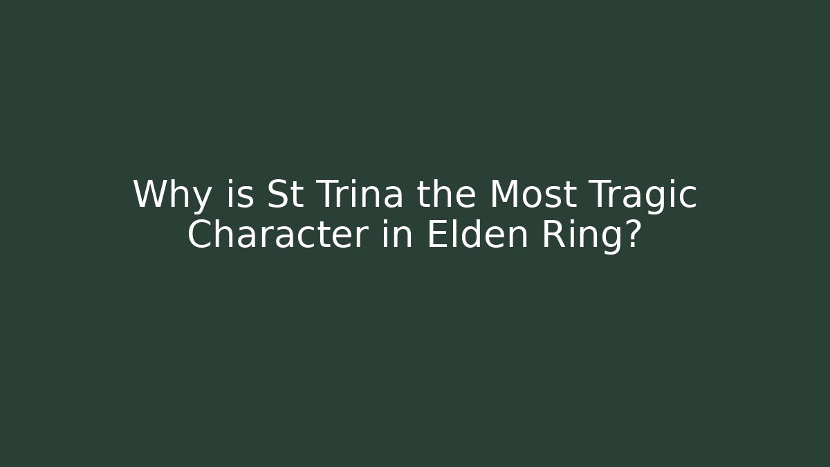 Why is St Trina the Most Tragic Character in Elden Ring?