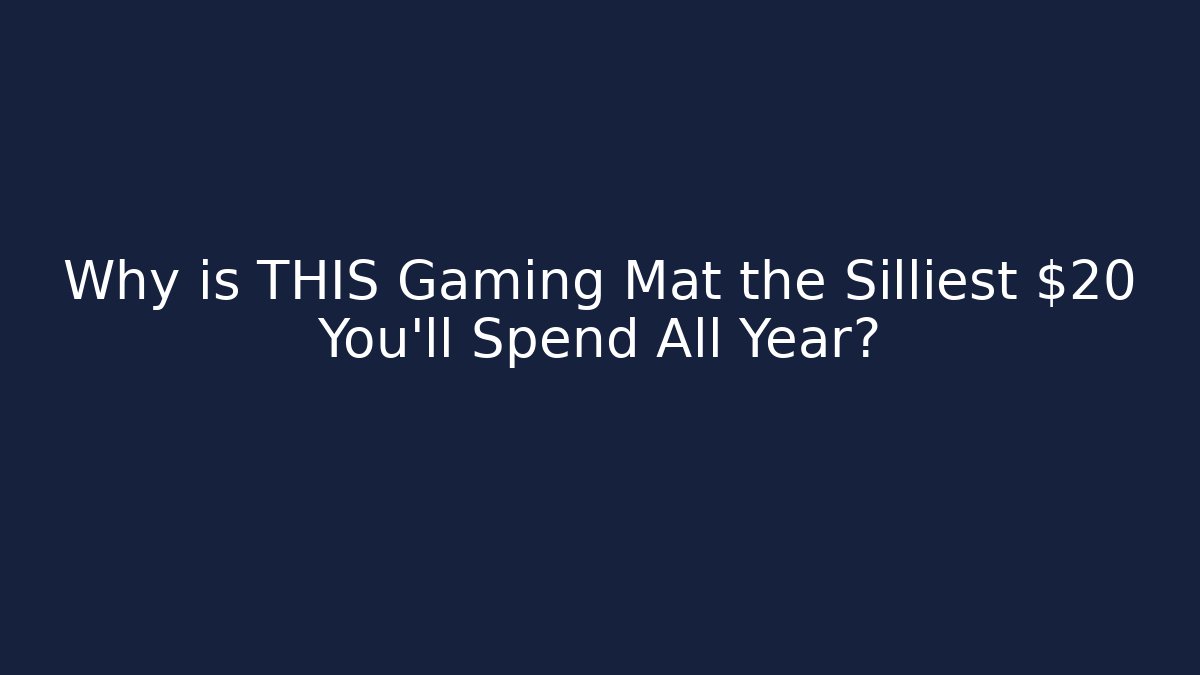 Why is THIS Gaming Mat the Silliest $20 You'll Spend All Year?