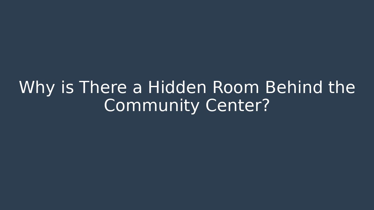 Why is There a Hidden Room Behind the Community Center?