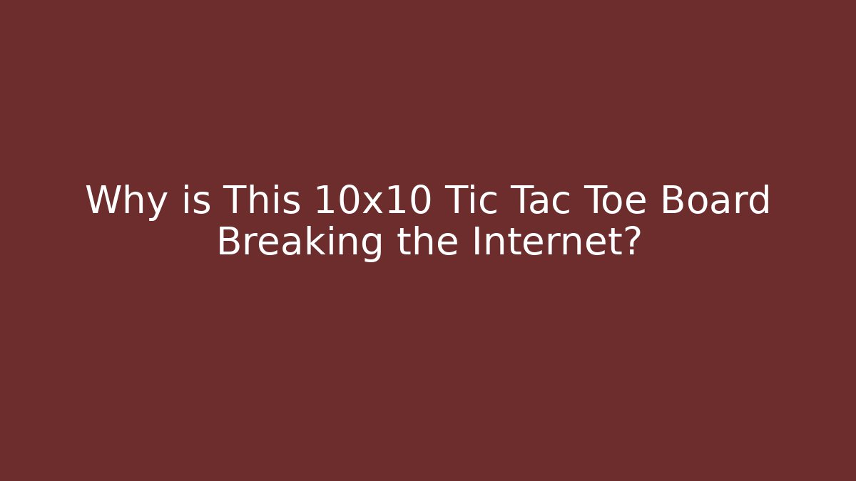 Why is This 10x10 Tic Tac Toe Board Breaking the Internet?