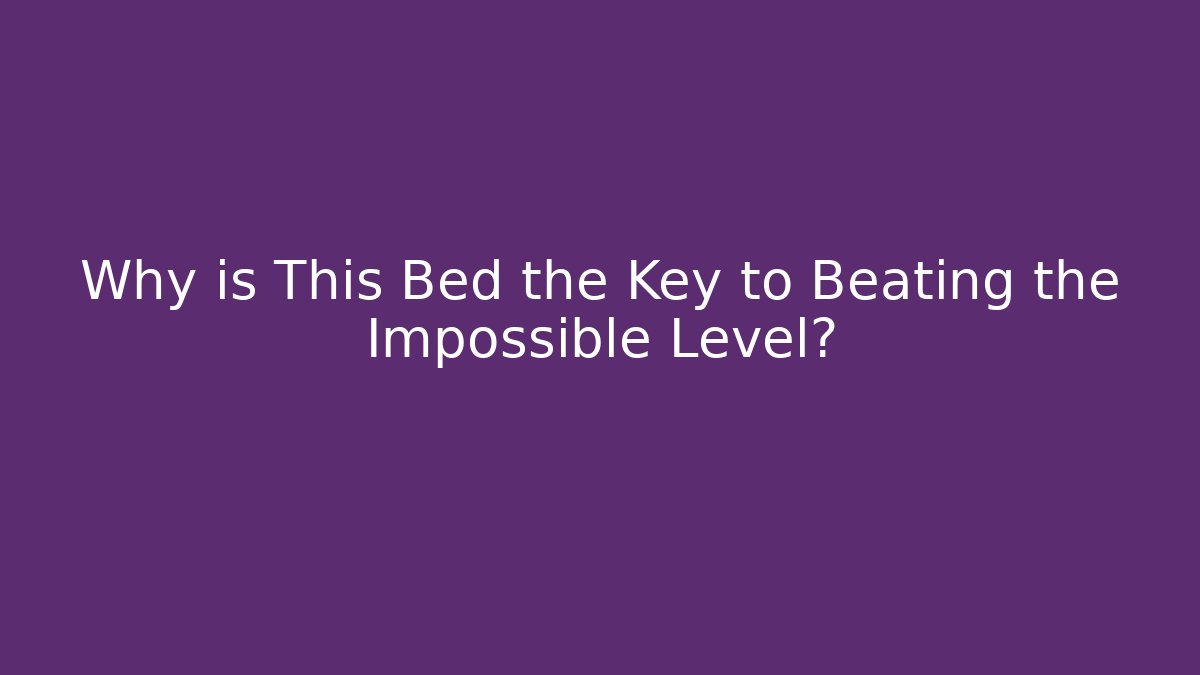 Why is This Bed the Key to Beating the Impossible Level?