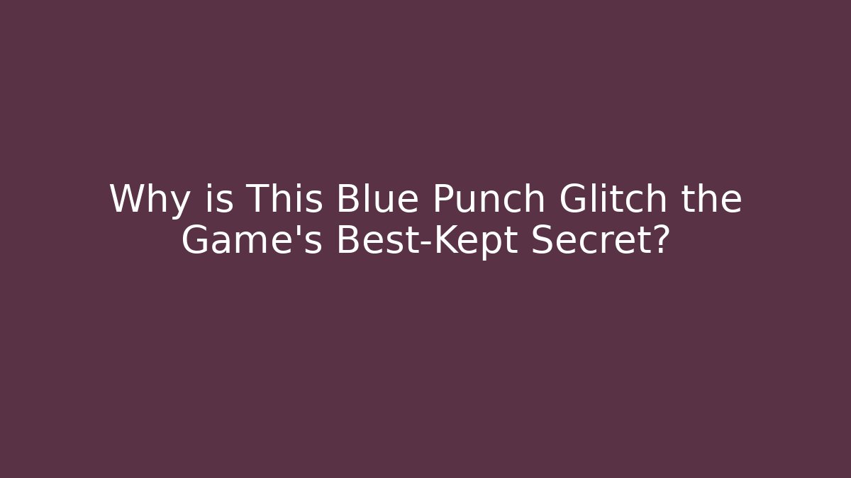 Why is This Blue Punch Glitch the Game's Best-Kept Secret?