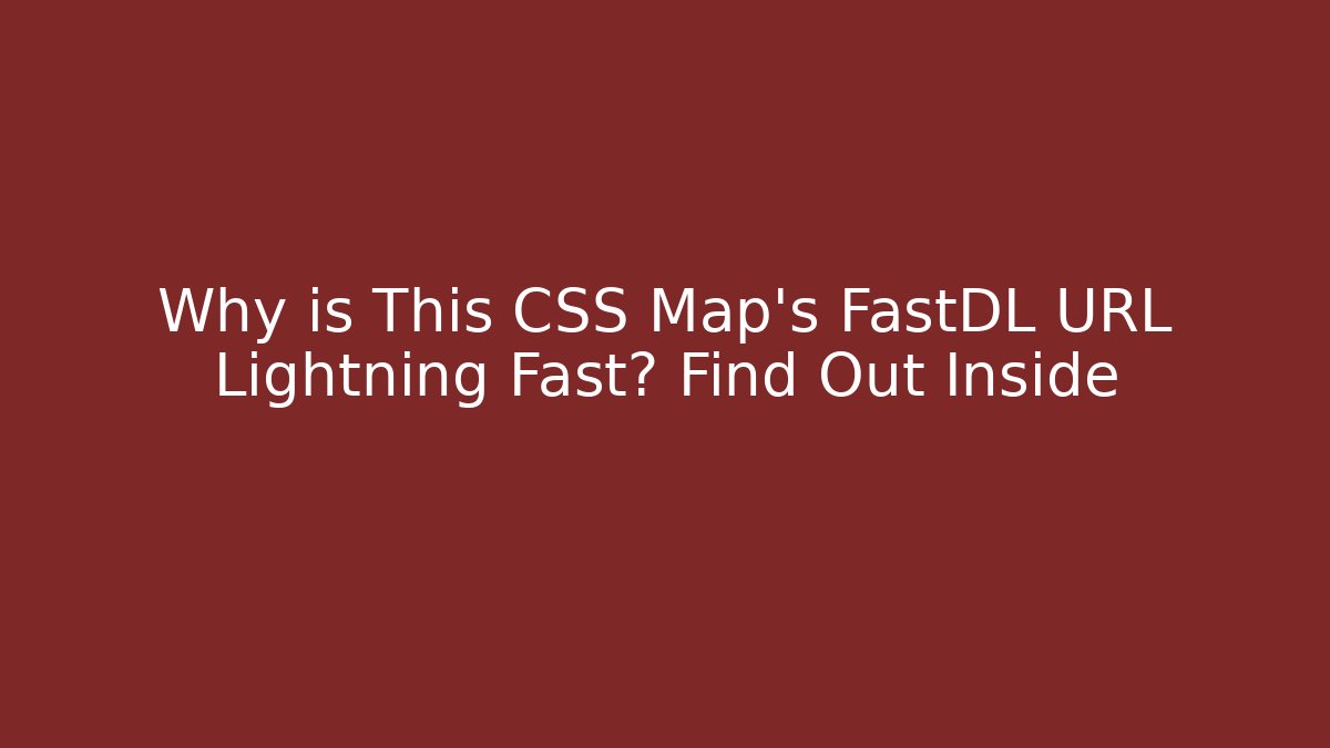 Why is This CSS Map’s FastDL URL Lightning Fast? Find Out Inside