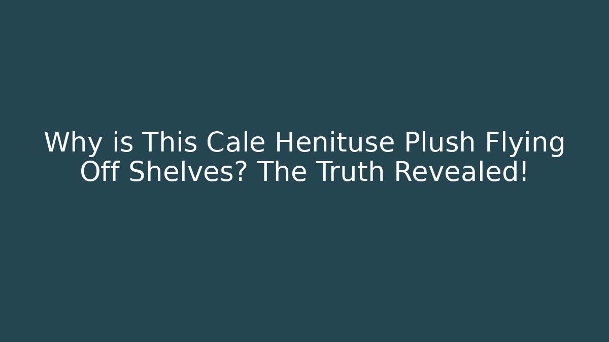 Why is This Cale Henituse Plush Flying Off Shelves? The Truth Revealed! - Vintage E-Juice