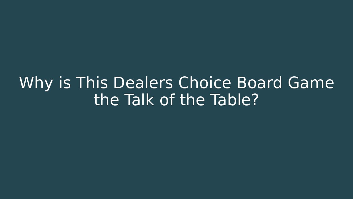 Why is This Dealers Choice Board Game the Talk of the Table?