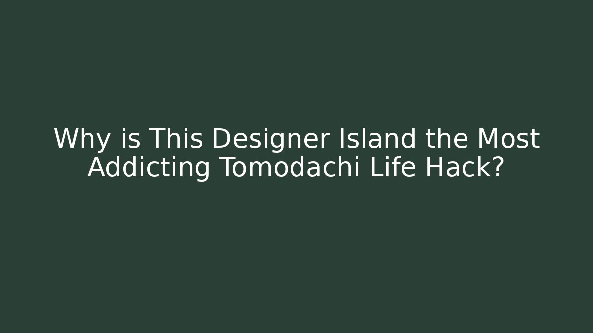 Why is This Designer Island the Most Addicting Tomodachi Life Hack?