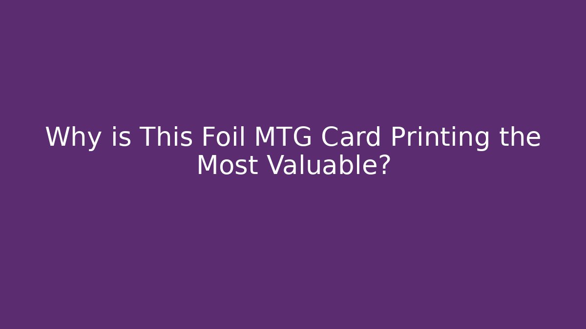 Why is This Foil MTG Card Printing the Most Valuable?