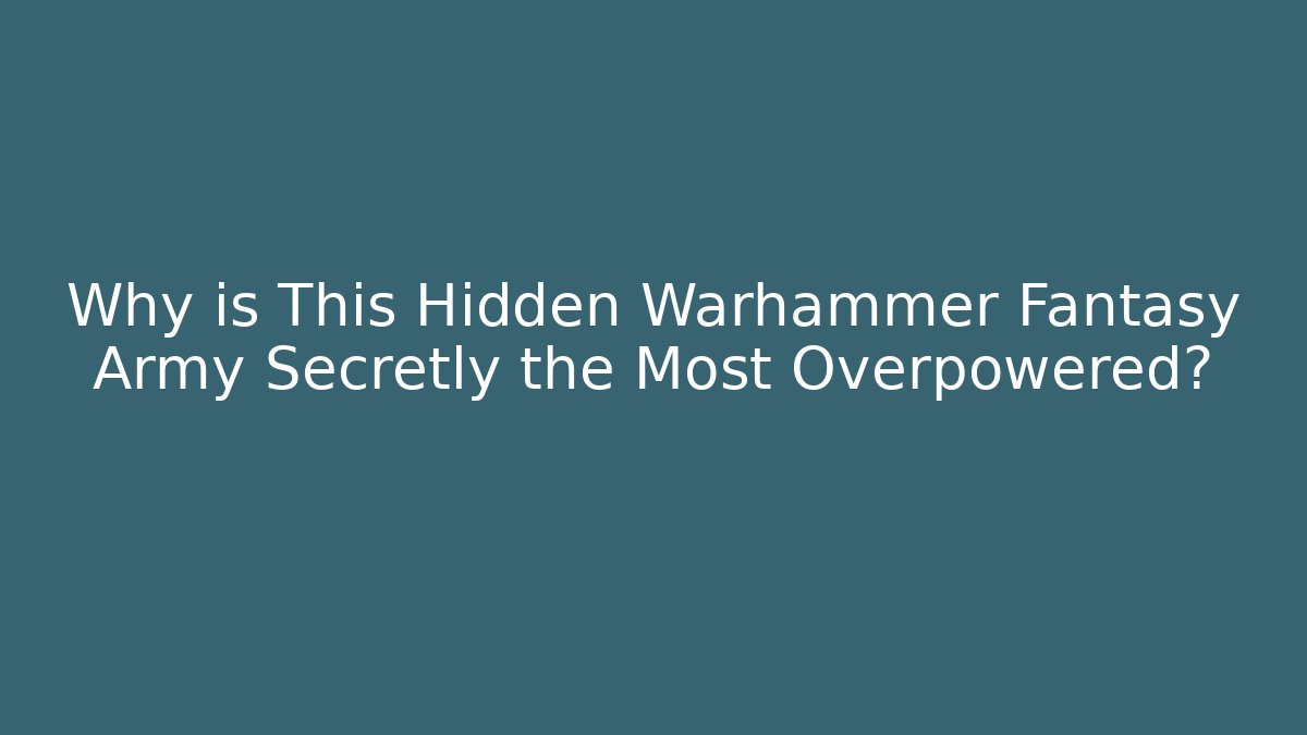 Why is This Hidden Warhammer Fantasy Army Secretly the Most Overpowered?